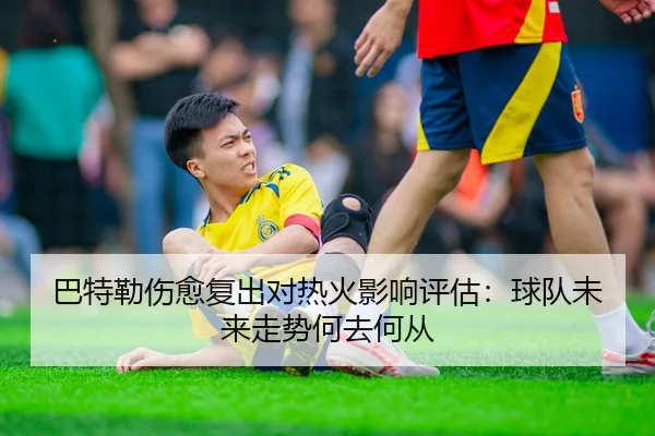 ba-te-lei-shang-yu-fu-chu-dui-re-huo-ying-xiang-ping-gu-qiu-dui-wei-lai-zou-shi-he-qu-he-cong-2-690.jpg