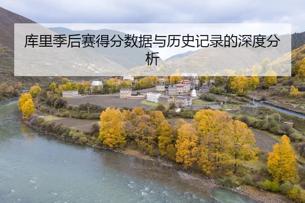 库里季后赛得分数据与历史记录的深度分析